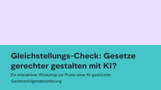 Bild mit Text: Gleichstellungs-Check: Gesetze gerechter gestalten mit KI? Ein interaktiver Workshop zur Praxis einer KI-gestützten Gesetzesfolgenabschätzung